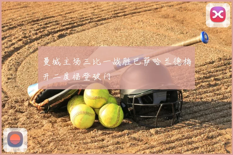 曼城主场三比一战胜巴萨哈兰德梅开二度福登破门