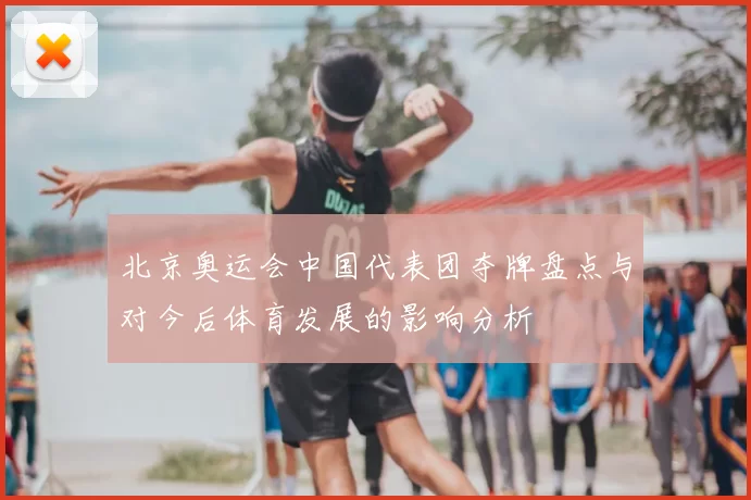 北京奥运会中国代表团夺牌盘点与对今后体育发展的影响分析