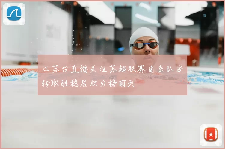 江苏台直播关注苏超联赛南京队逆转取胜稳居积分榜前列