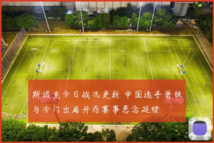 斯诺克今日战况更新 中国选手晋级与冷门出局并存赛事悬念延续